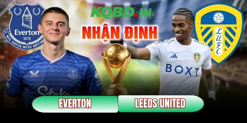 Nhận định bóng đá Everton vs Leeds United, 3h ngày 27/01 12 Everton vs Leeds United