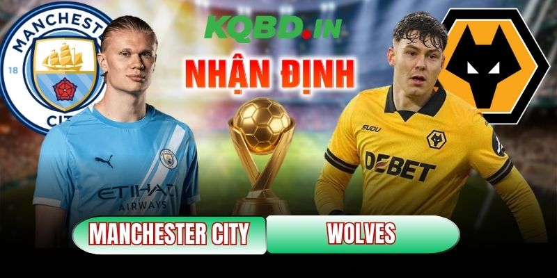 Nhận định bóng đá Manchester City vs Wolves, 22h00 ngày 24/01 4 Manchester City vs Wolves