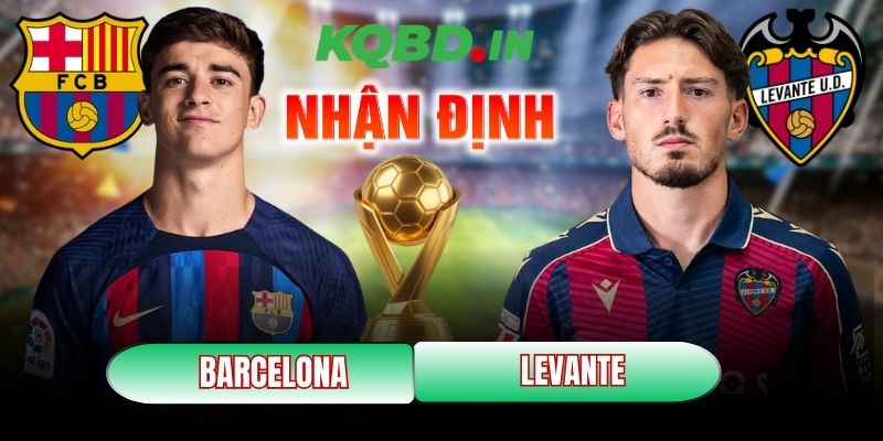 Nhận định bóng đá Barcelona vs Levante, 22h15 ngày 22/02 5 Barcelona vs Levante