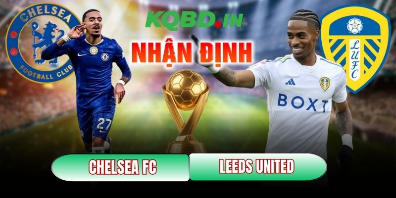 Nhận định trận đấu Chelsea FC vs Leeds United, 02h30 ngày 11/02 5 Chelsea FC vs Leeds United