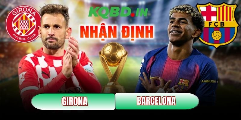 Nhận định bóng đá Girona vs Barcelona, 03h00 ngày 17/02 12 Girona vs Barcelona