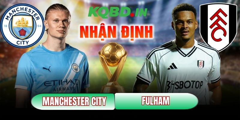 Nhận định bóng đá Manchester City vs Fulham, 02h30 ngày 12/02 3 Manchester City vs Fulham