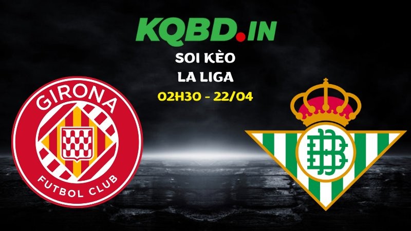 Nhận định Girona vs Betis ngày 22/04/2026 | La Liga 5 Nhận định Girona vs Betis ngày 22/04/2026 | La Liga