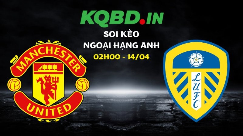 Soi kèo Man Utd vs Leeds ngày 14/04/2026 | Ngoại hạng Anh 9 Soi kèo Man Utd vs Leeds ngày 14/04/2026 | Ngoại hạng Anh