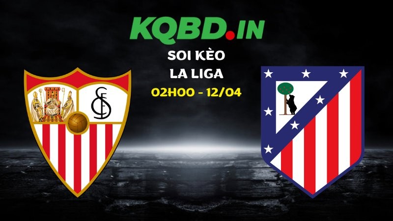 Soi kèo Sevilla vs Atletico Madrid ngày 12/04/2026 | La Liga 10 Soi kèo Sevilla vs Atletico Madrid